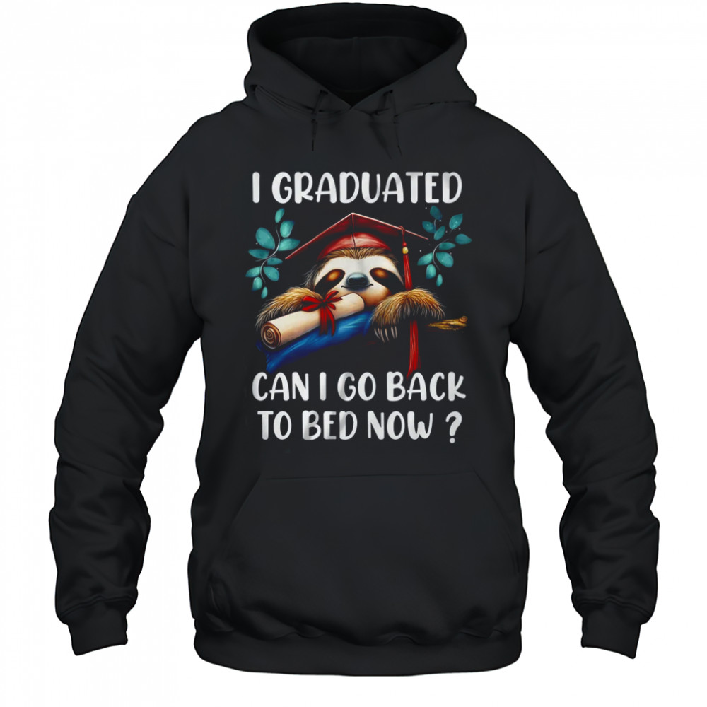 Funny Graduation I Graduated Can I Go Back To Bed Now Women shirt Hoodie