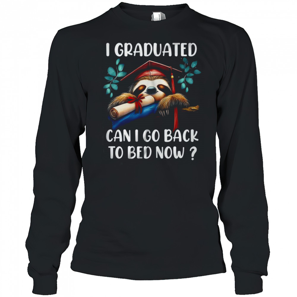 Funny Graduation I Graduated Can I Go Back To Bed Now Women shirt Long Sleeved