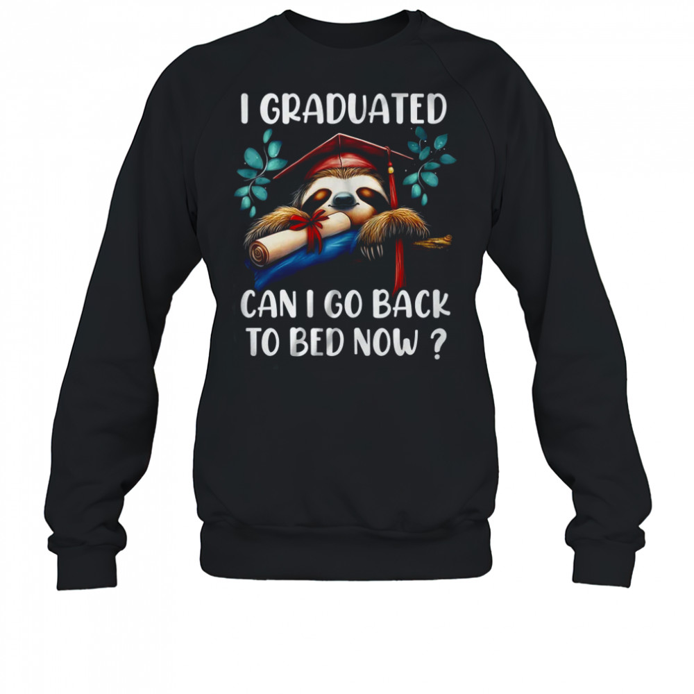 Funny Graduation I Graduated Can I Go Back To Bed Now Women shirt Sweatshirt