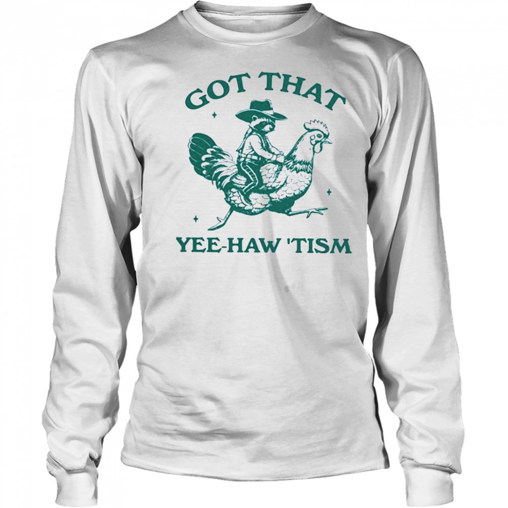 Got that yee haw tism Shirt Long Sleeved