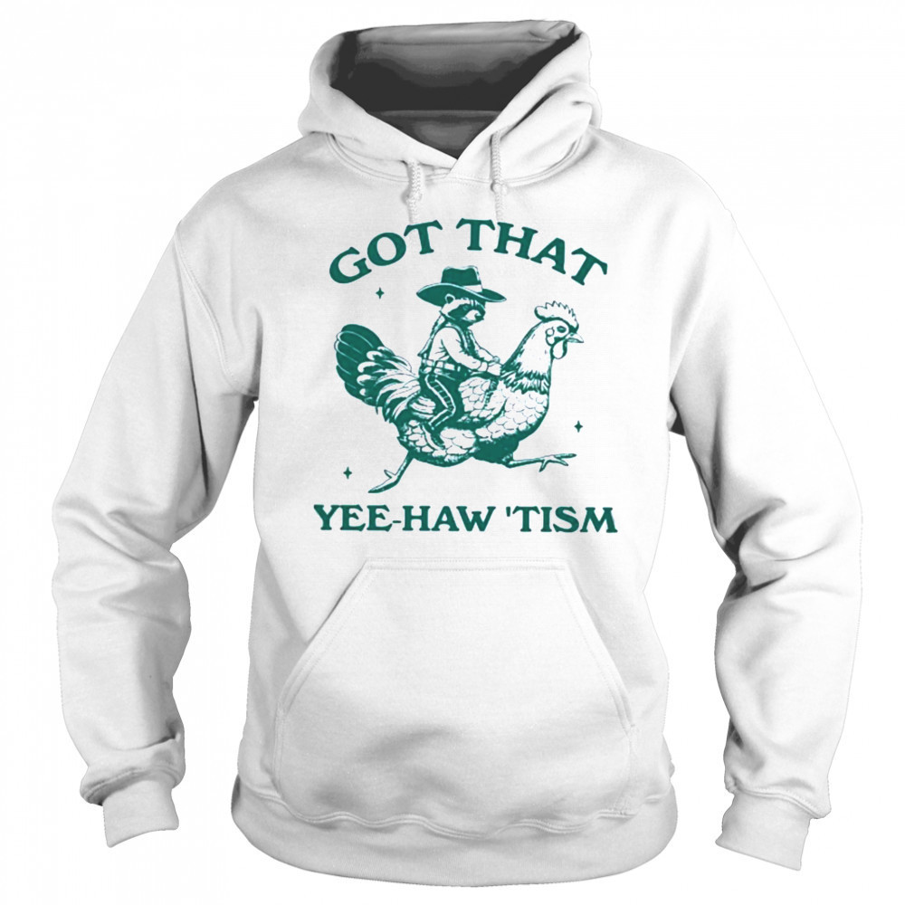 Got that yee haw tism Shirt Sweatshirt