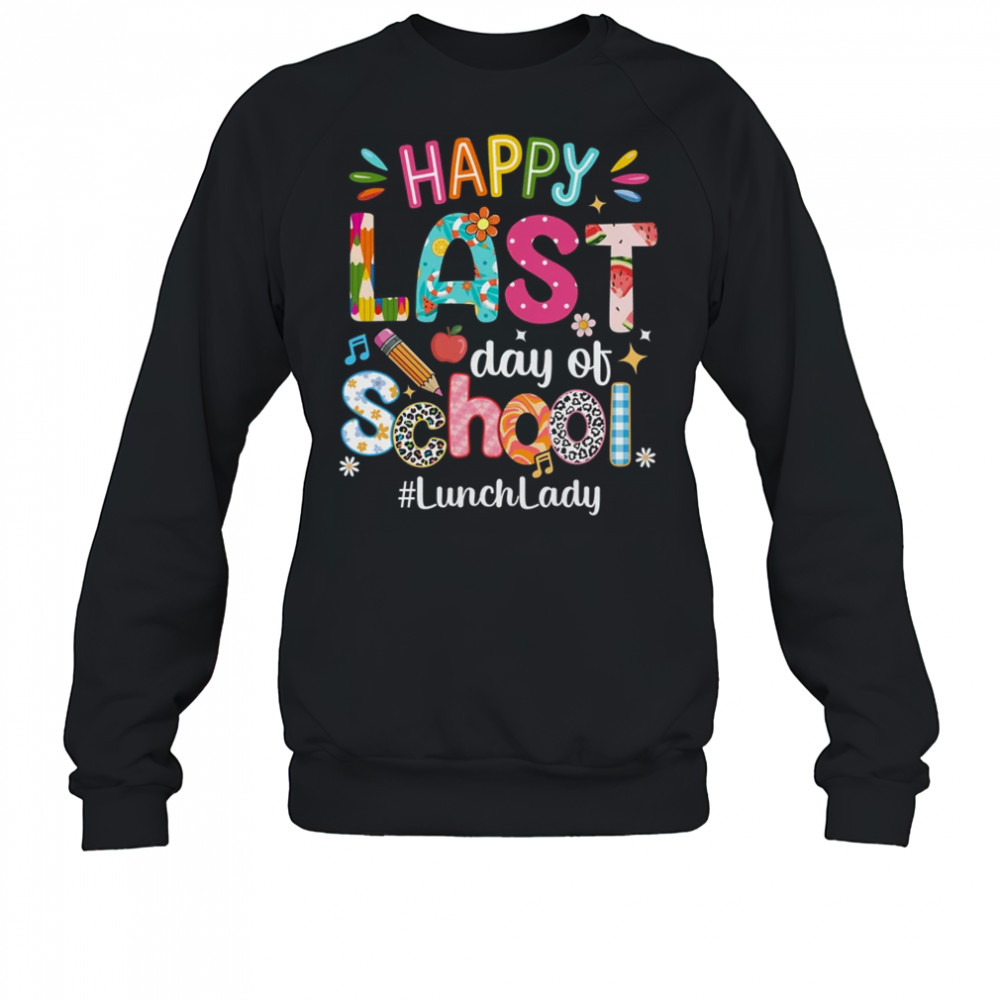 Happy Last Day Of School Lunch Lady Life Summer Funny shirt Sweatshirt