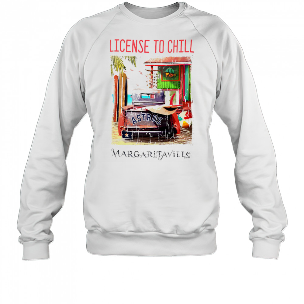Houston Astros Margaritaville License to Chill shirt Sweatshirt