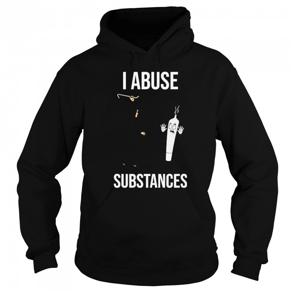 I Abuse Substances T-Shirt Sweatshirt