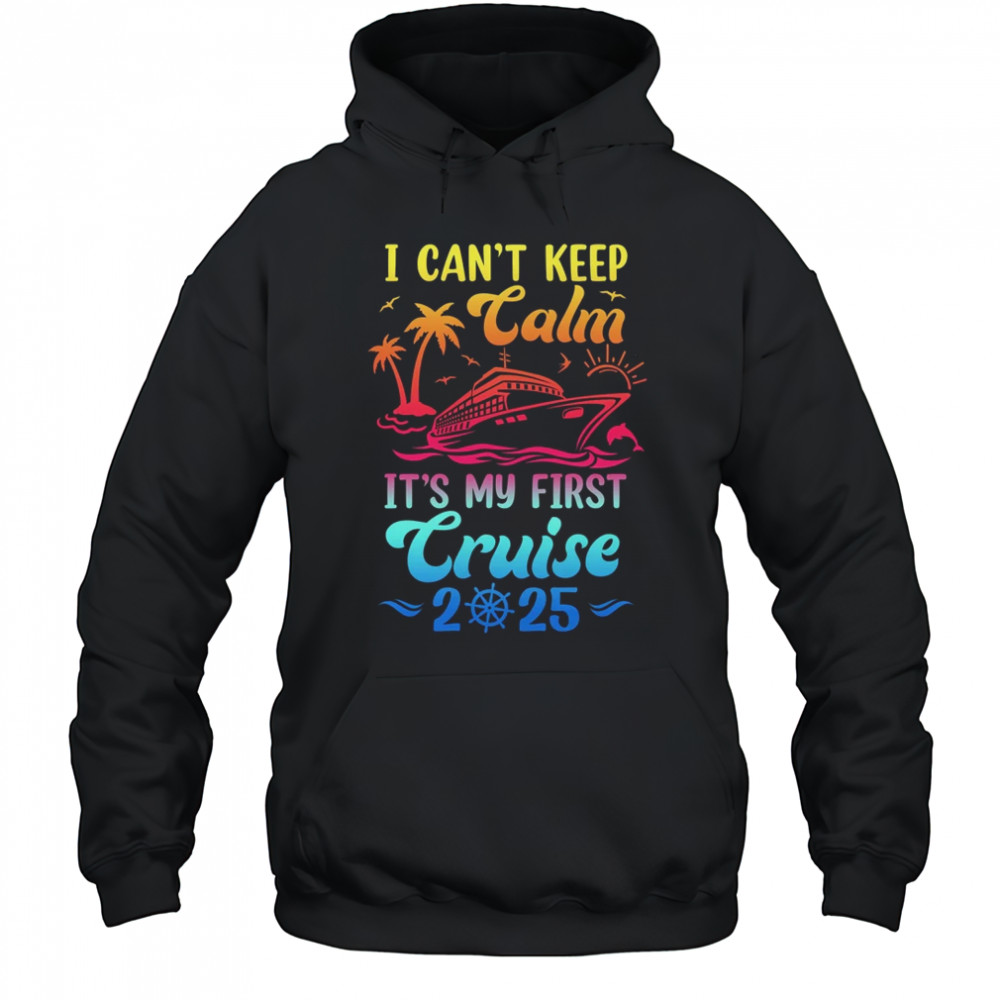 I Can't Keep Calm It's My First Cruise Cruising 2025 shirt Hoodie