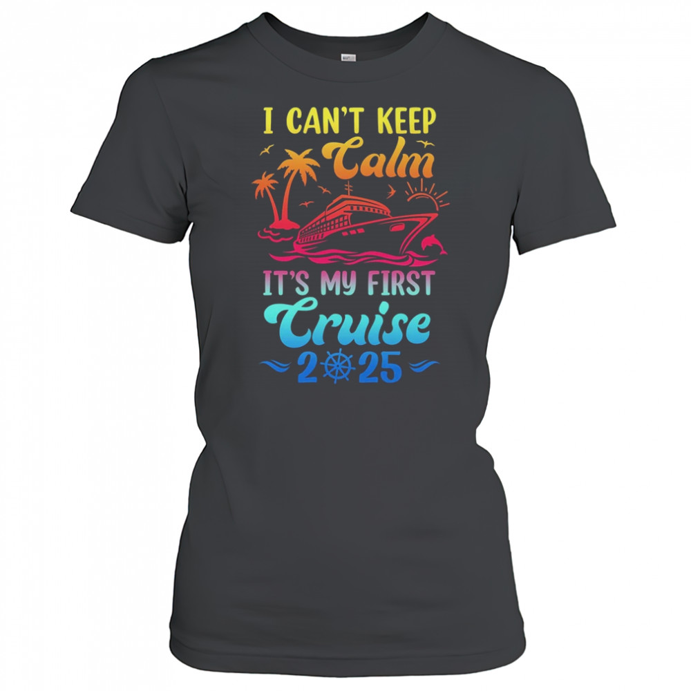 I Can't Keep Calm It's My First Cruise Cruising 2025 shirt Women's T-shirt