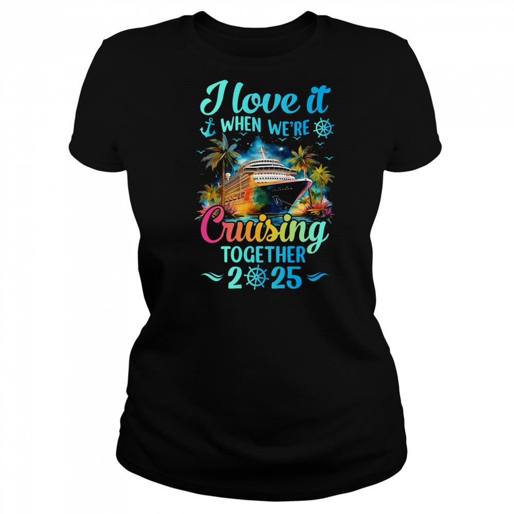 I Love It When We're Cruisin' Together Family Cruise 2025 shirt Women's T-shirt