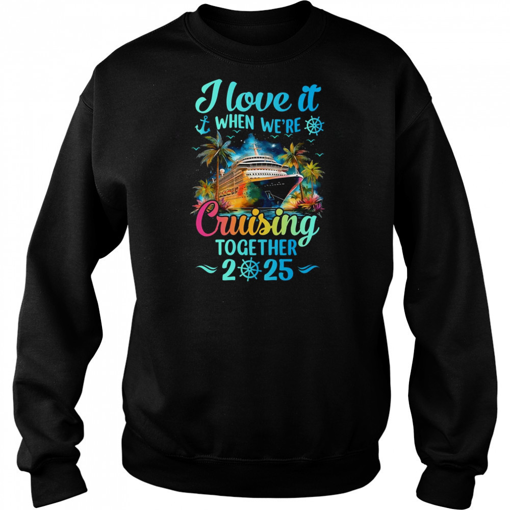I Love It When We're Cruisin' Together Family Cruise 2025 shirt Hoodie