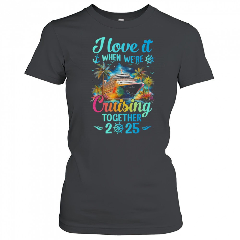 I Love It When We're Cruisin' Together Family Cruise 2025 shirt Women's T-shirt