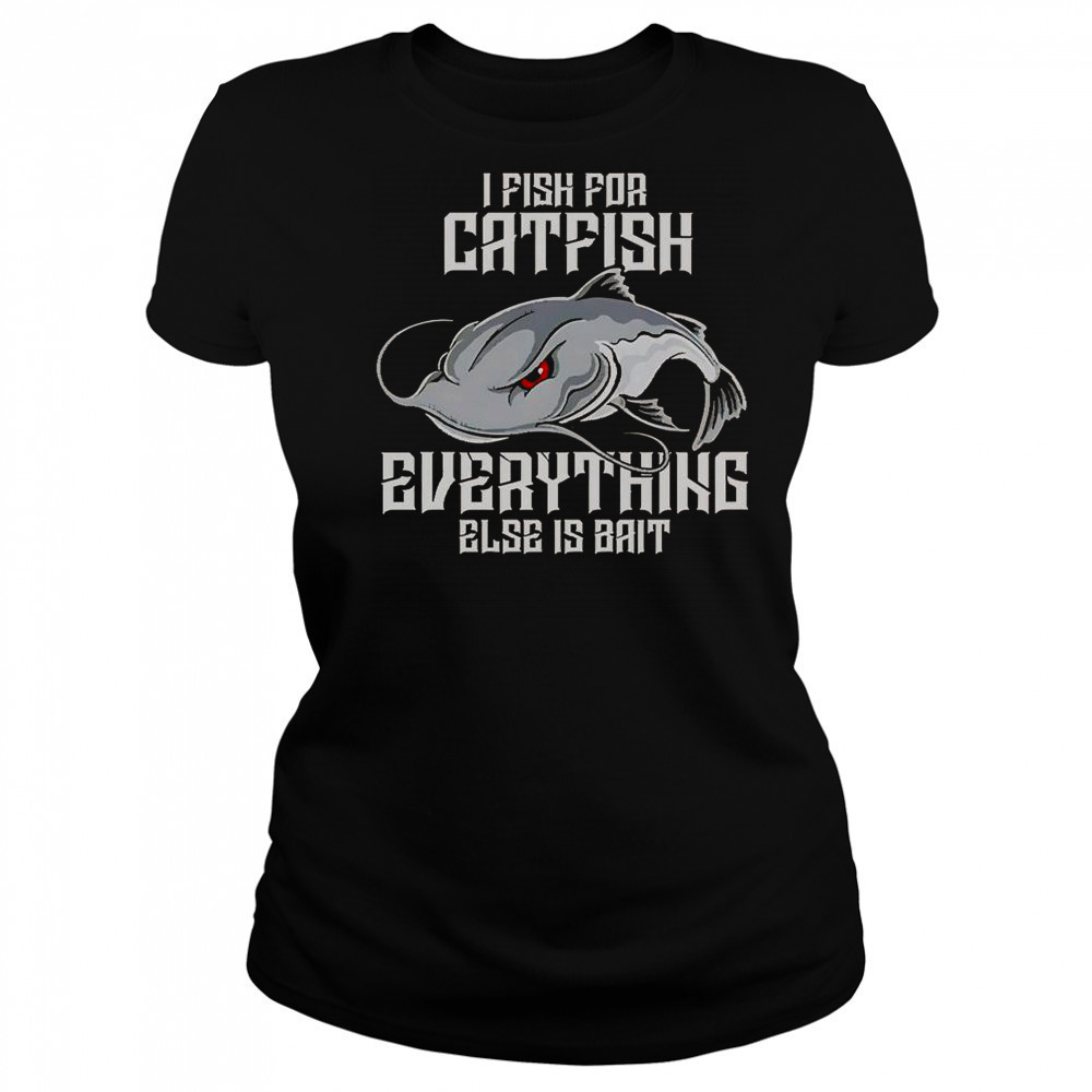 I Pish For Catfish Everything Else Is Bait T-Shirt Women's T-shirt