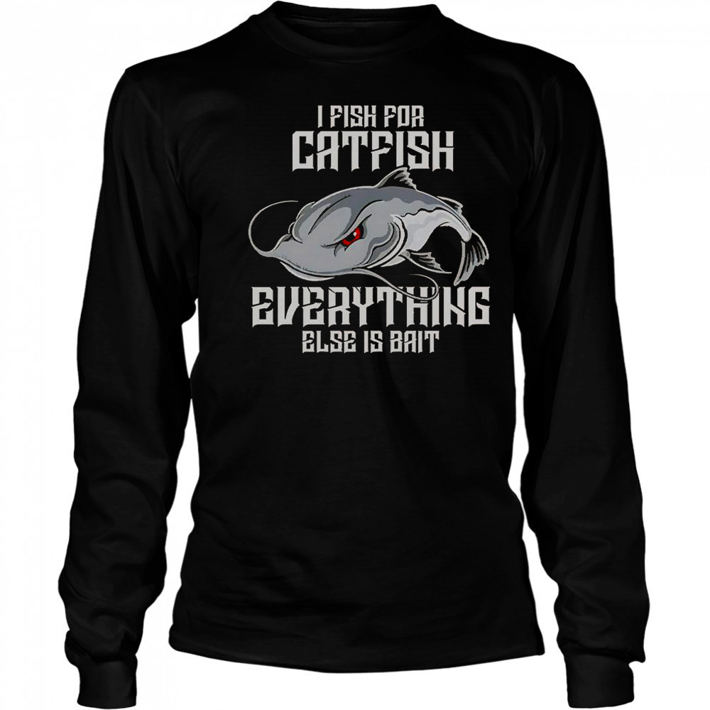 I Pish For Catfish Everything Else Is Bait T-Shirt Long Sleeved