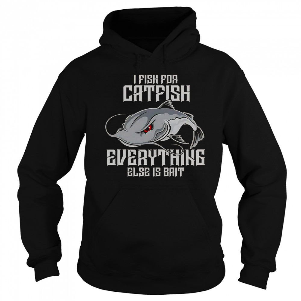 I Pish For Catfish Everything Else Is Bait T-Shirt Sweatshirt