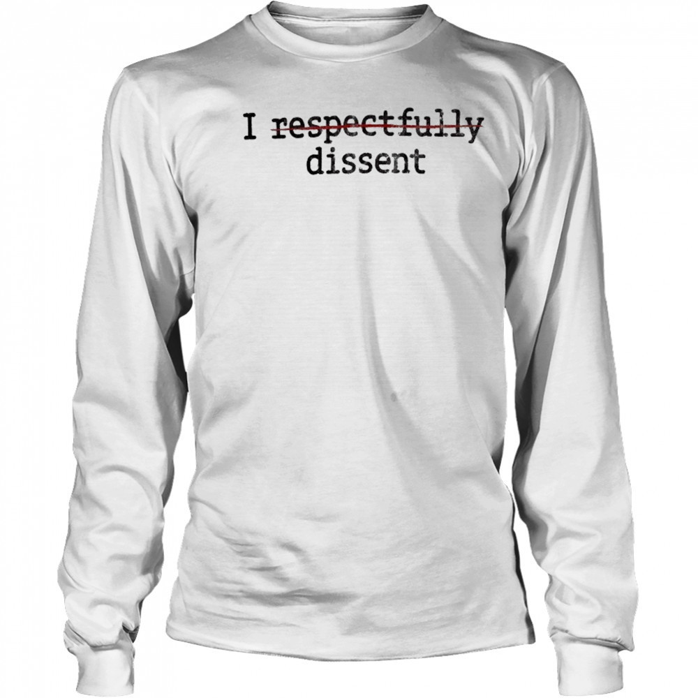 I Respectfully Dissent T-Shirt Long Sleeved