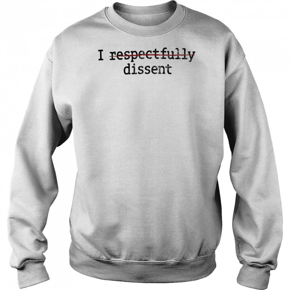 I Respectfully Dissent T-Shirt Hoodie