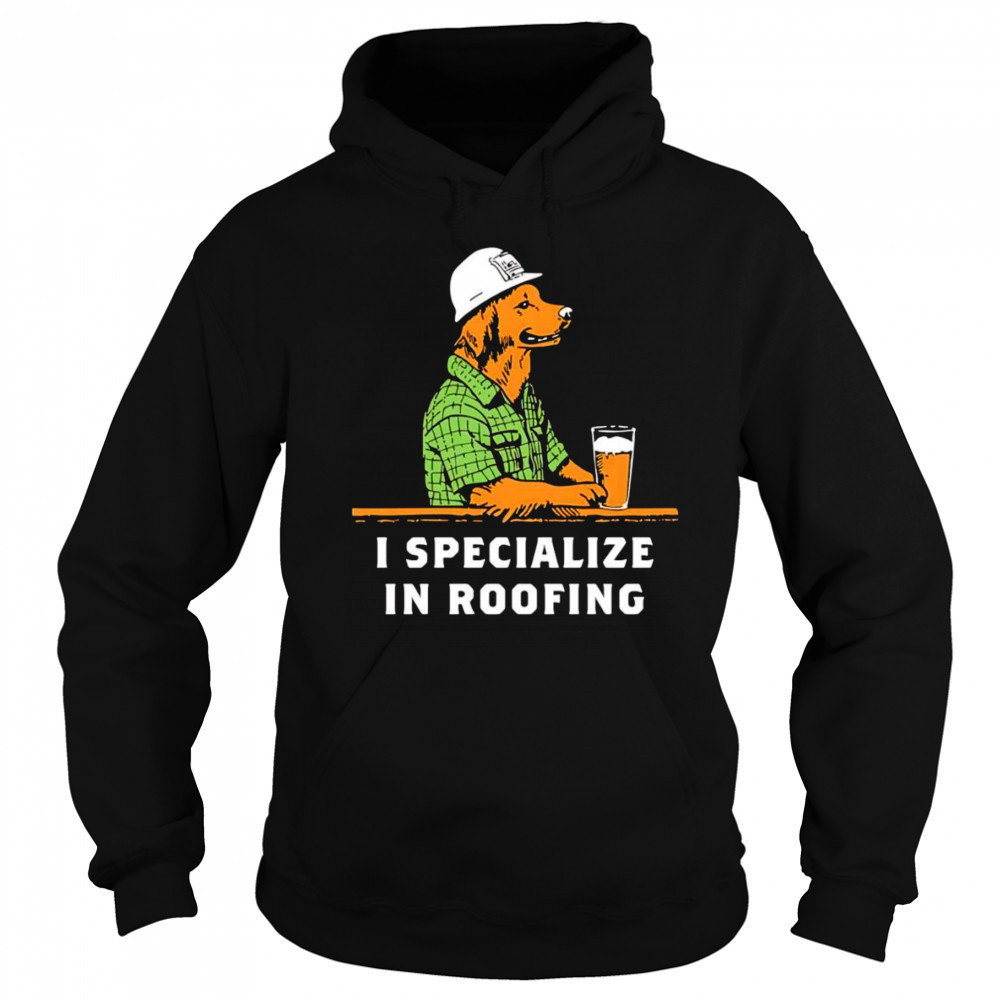 I specialize in roofing shirt Sweatshirt
