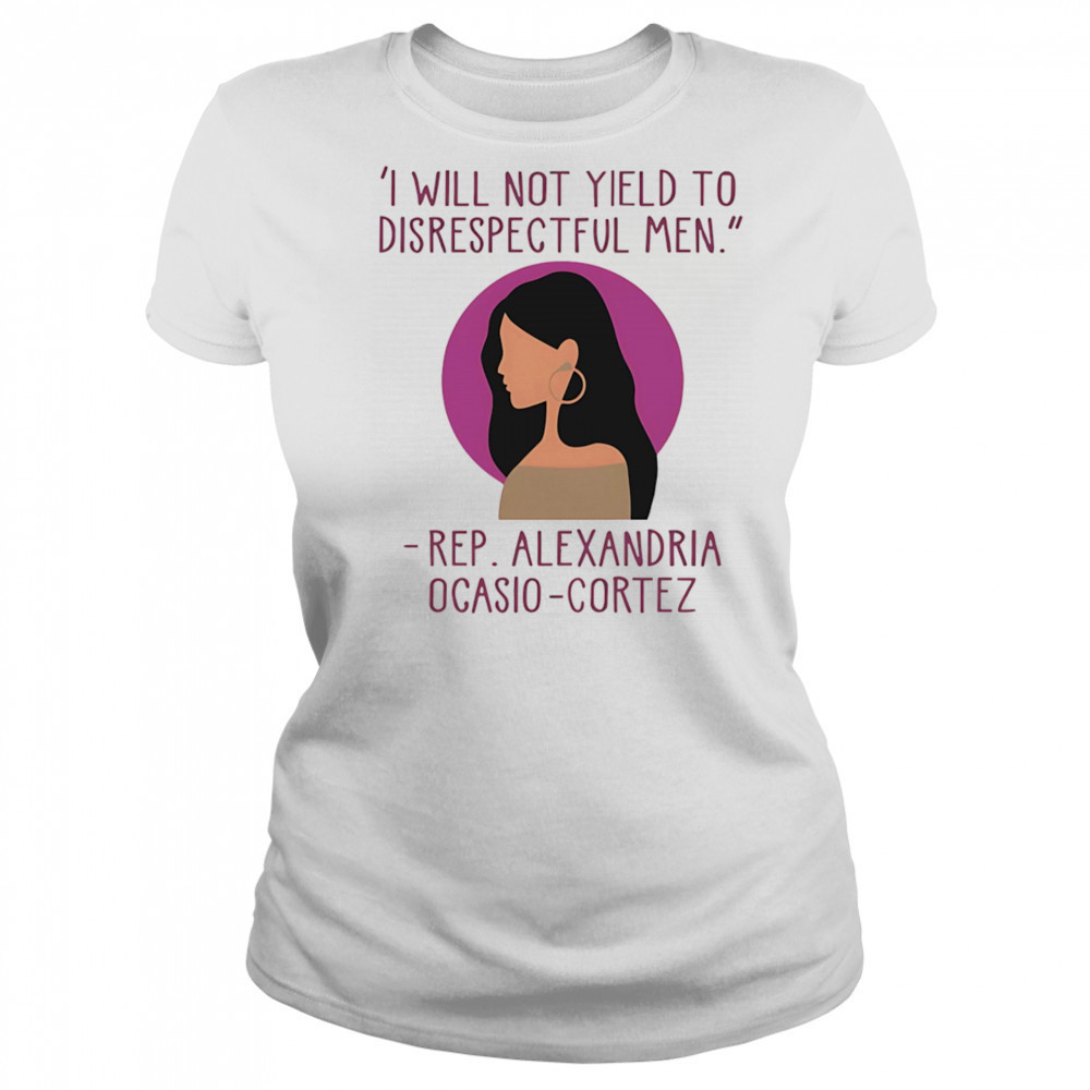 I Will Not Yield To Disrespectful Men Rep Alexandria Ocasio-Cortez shirt Women's T-shirt