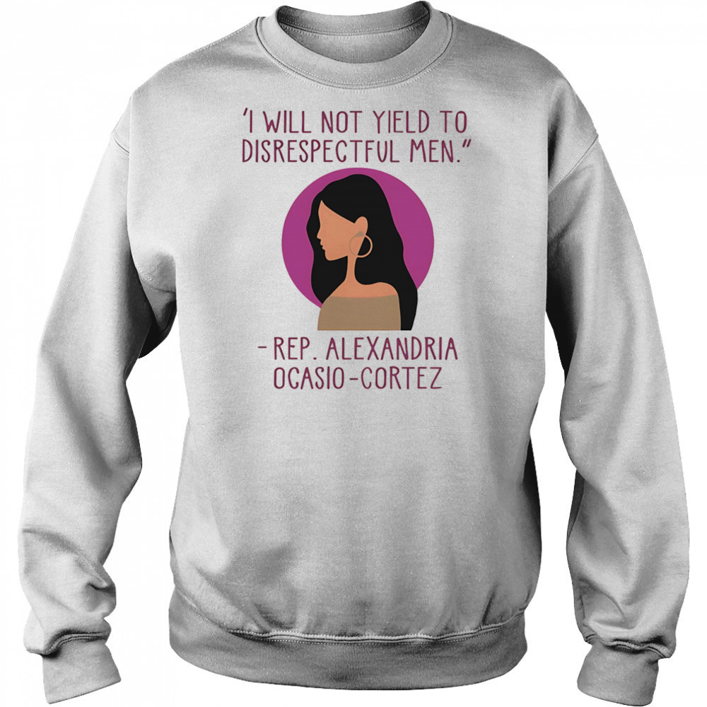 I Will Not Yield To Disrespectful Men Rep Alexandria Ocasio-Cortez shirt Hoodie