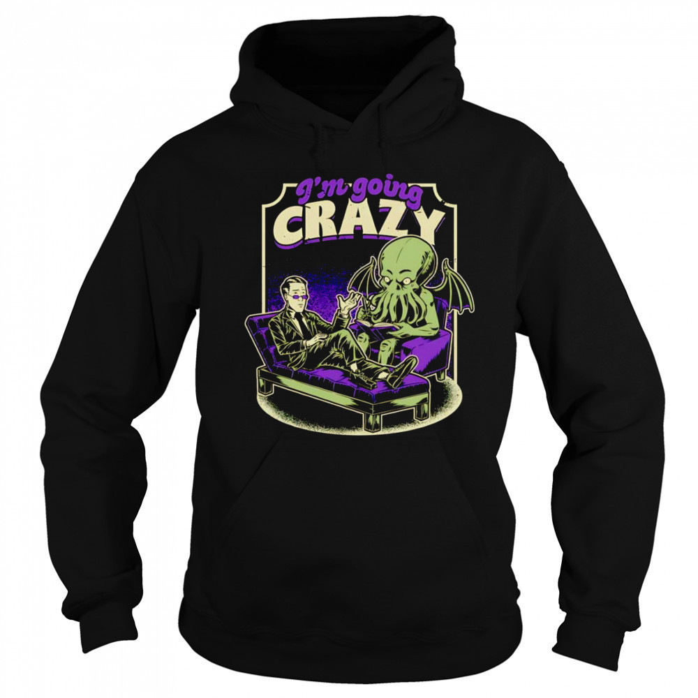 I’m going crazy Lovecraft Therapy shirt Sweatshirt