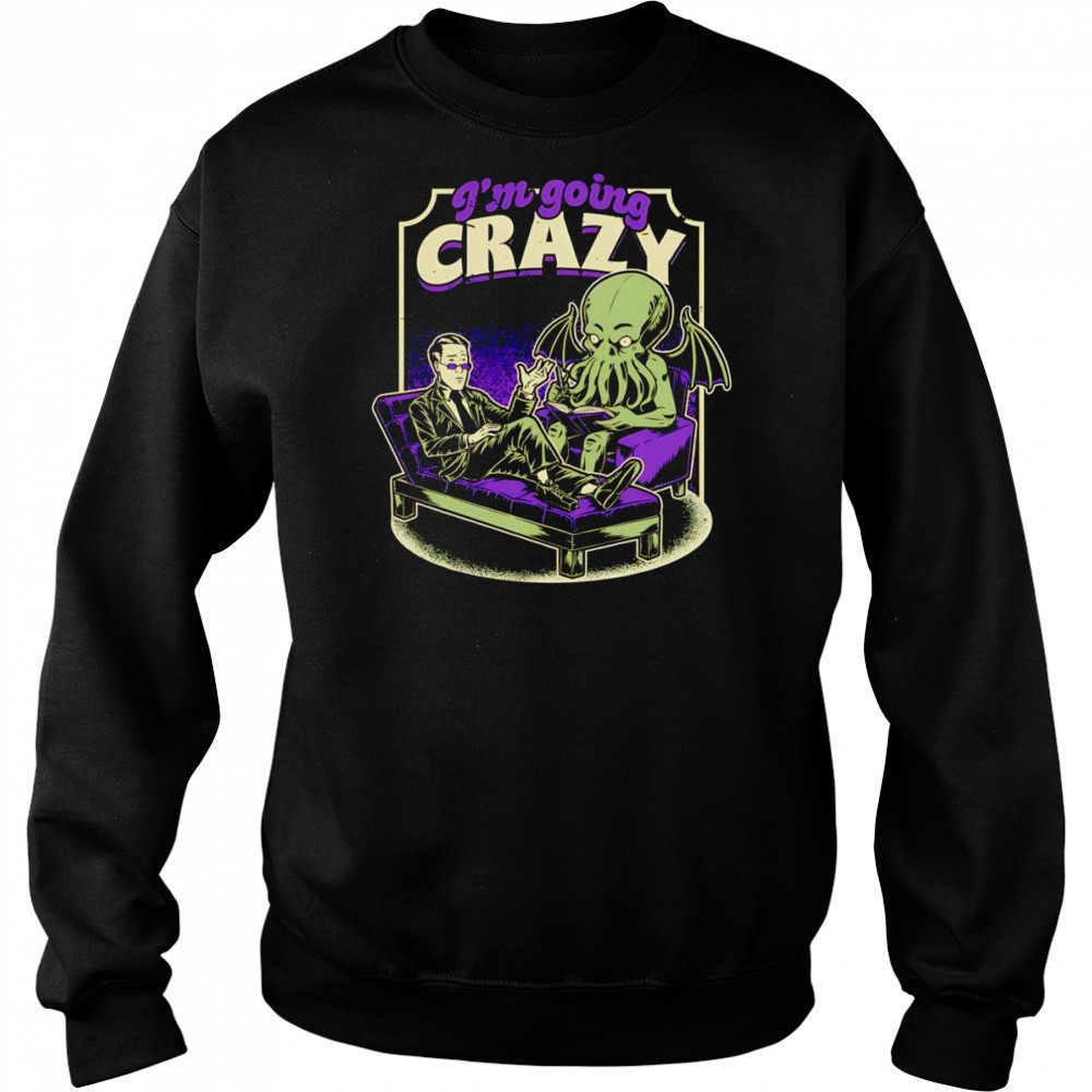 I’m going crazy Lovecraft Therapy shirt Hoodie