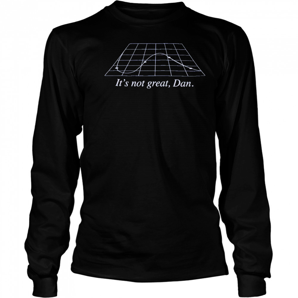 It’s Not Great Dan T-Shirt Long Sleeved