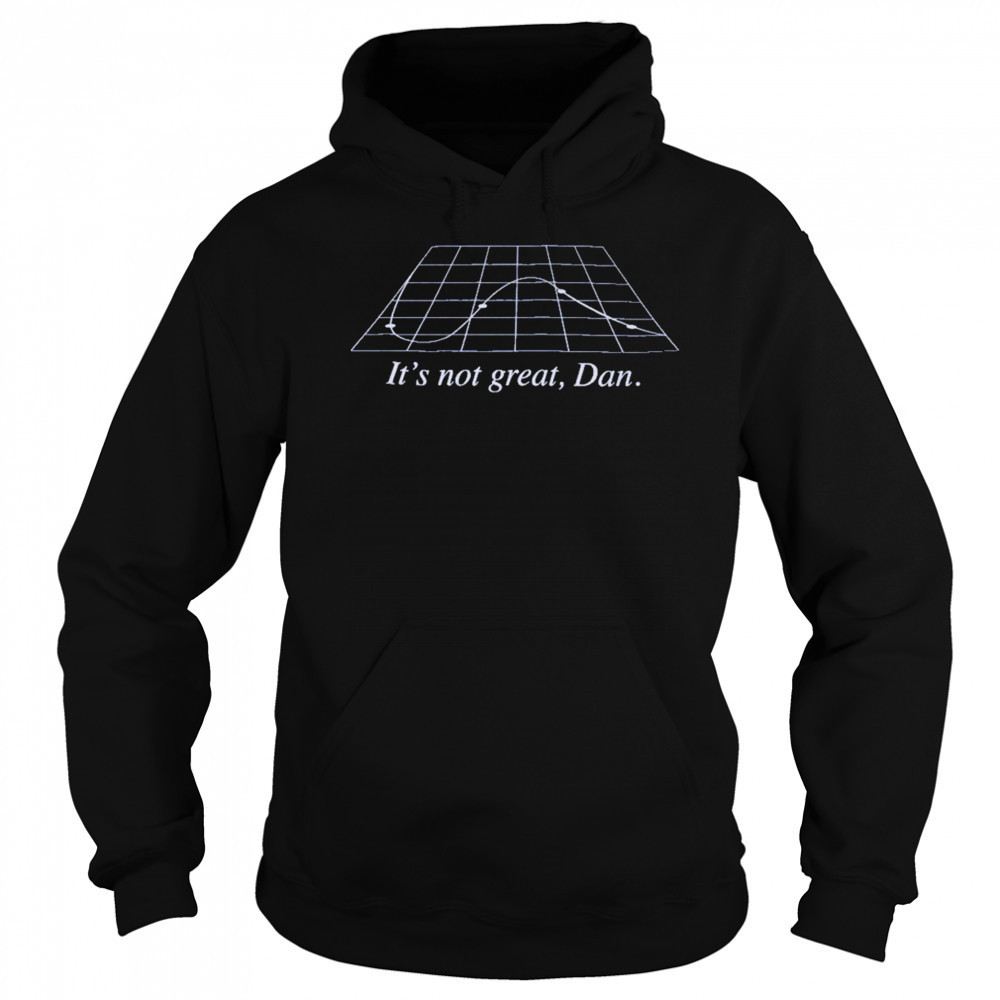 It’s Not Great Dan T-Shirt Sweatshirt