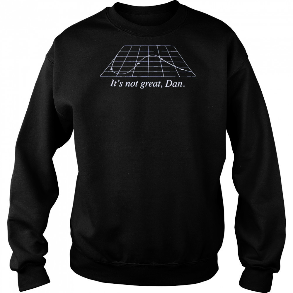 It’s Not Great Dan T-Shirt Hoodie