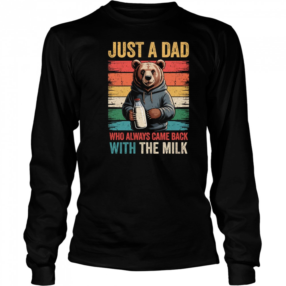 Just A Dad Who Always Came Back With The Milk Fathers Day Bear shirt Long Sleeved