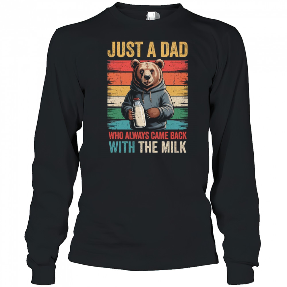 Just A Dad Who Always Came Back With The Milk Fathers Day Bear shirt Long Sleeved