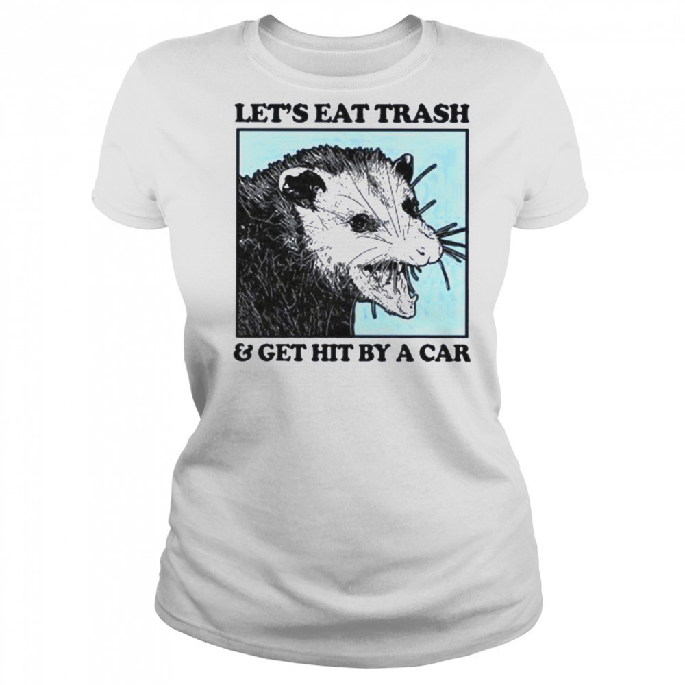 Les’s eat trash & get hit by a Car Shirt Women's T-shirt