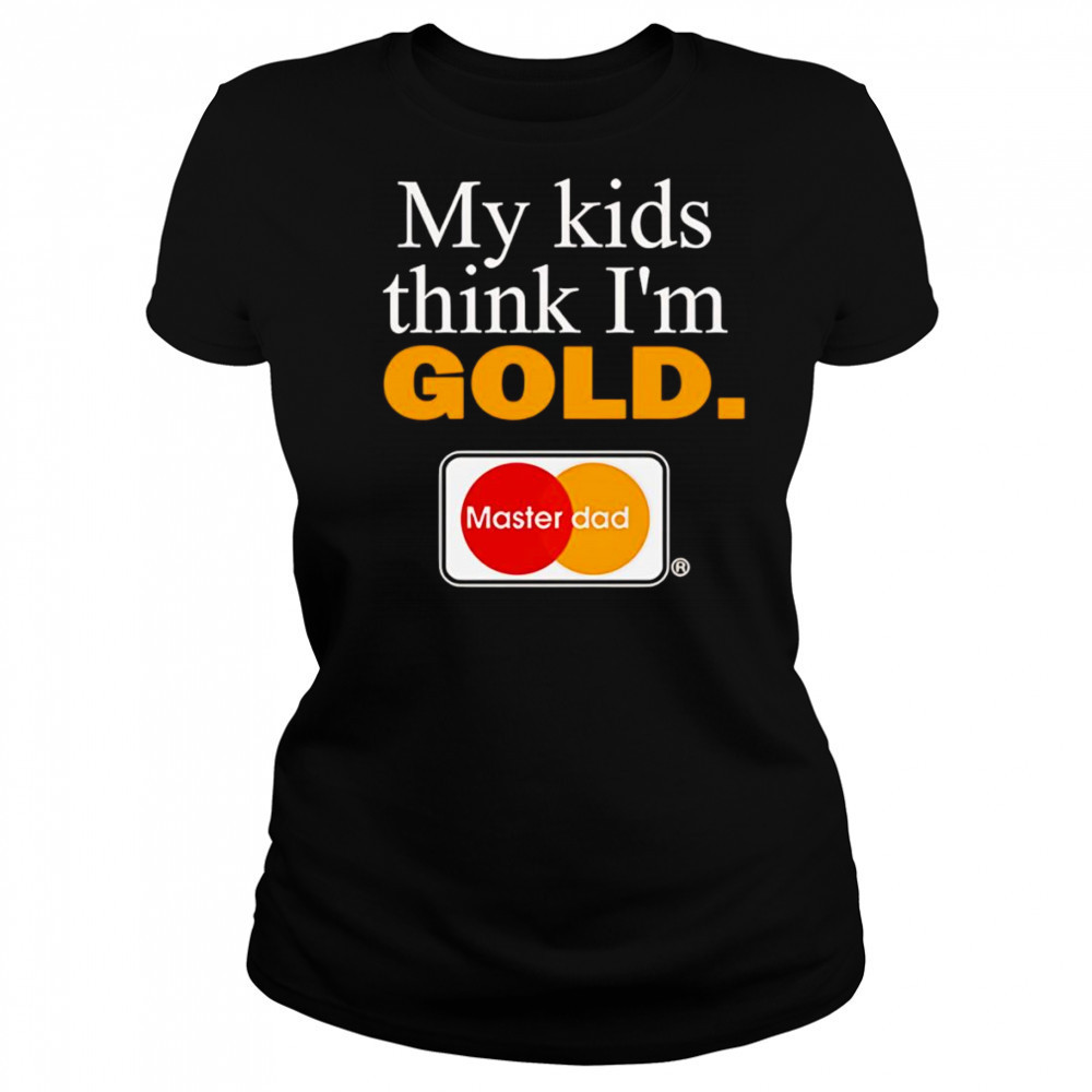 My kids think I’m gold master dad shirt Women's T-shirt