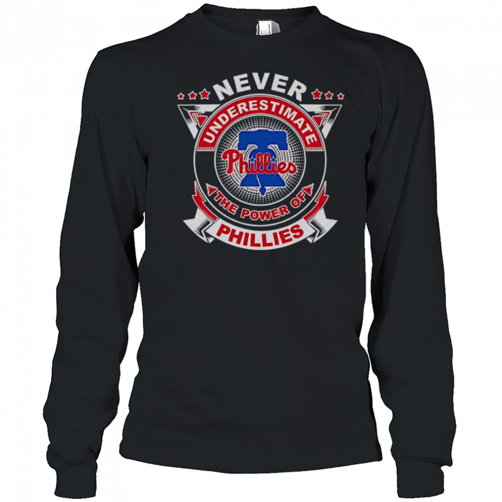 Never Underestimate The Power Of Phillies T-Shirt Long Sleeved