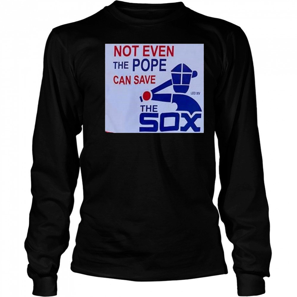 Not Even The Pope Can Save The Sox Pope Leo XIV t-shirt Long Sleeved
