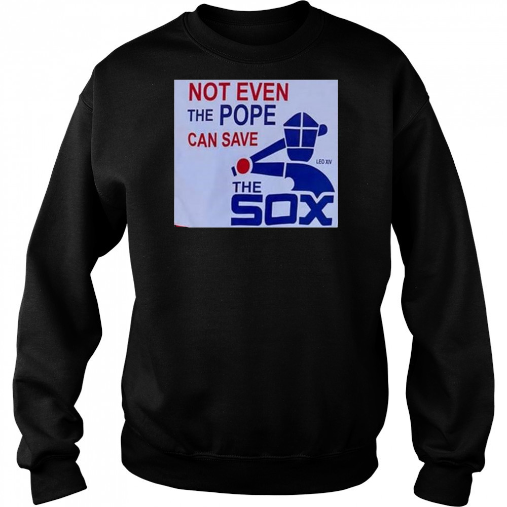Not Even The Pope Can Save The Sox Pope Leo XIV t-shirt Hoodie