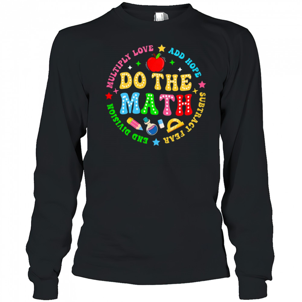 Positive Quote Inspiring Slogan Love Hope Fear Do The Math shirt Long Sleeved