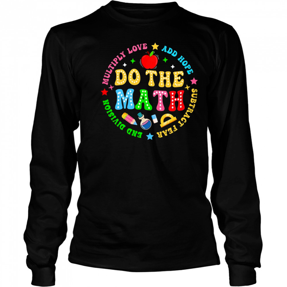Positive Quote Inspiring Slogan Love Hope Fear Do The Math shirt Long Sleeved
