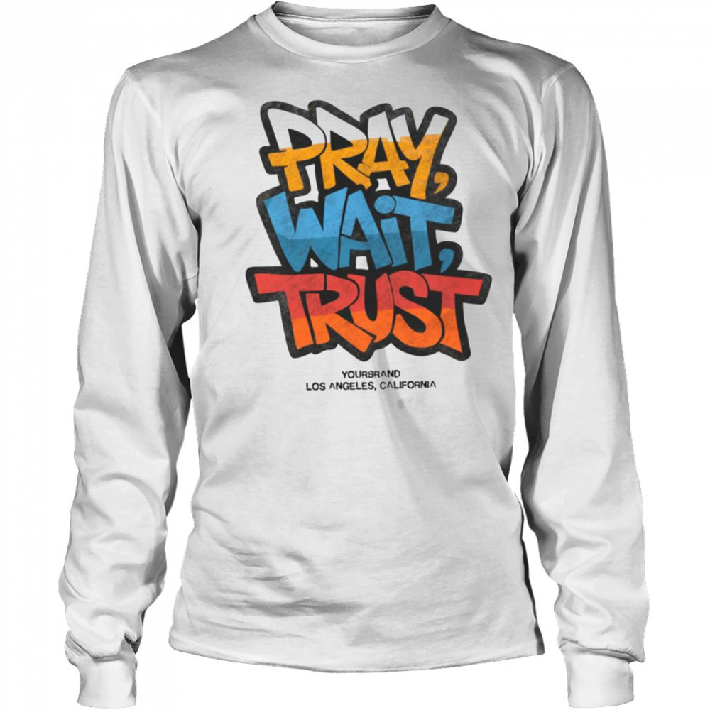 Pray Wait Trust Graphic T Shirt Long Sleeved