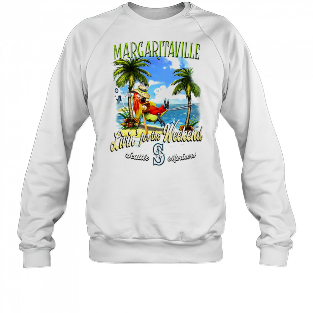 Seattle Mariners Margaritaville livin’ for the weekend shirt Sweatshirt