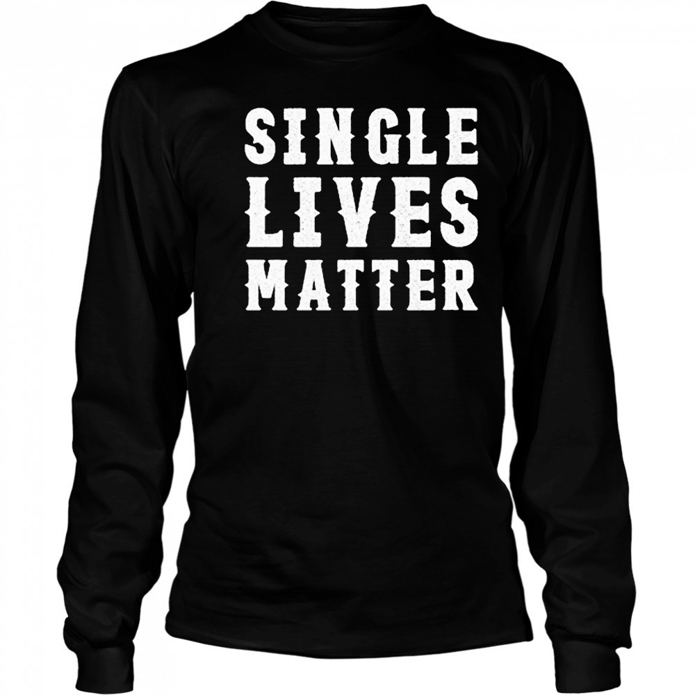 Single Lives Matters T-Shirt Long Sleeved