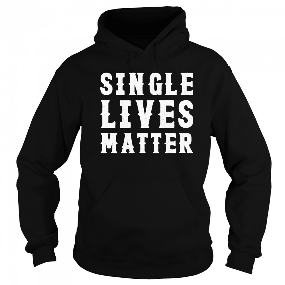 Single Lives Matters T-Shirt Sweatshirt