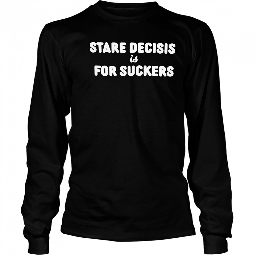 Stare Decisis For Suckers T-shirt Long Sleeved