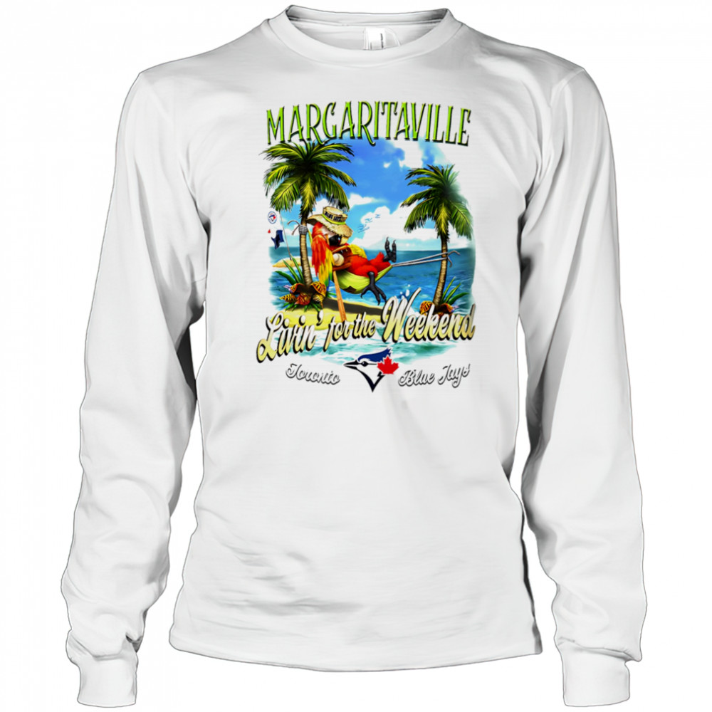 Toronto Blue Jays Margaritaville livin’ for the weekend shirt Long Sleeved