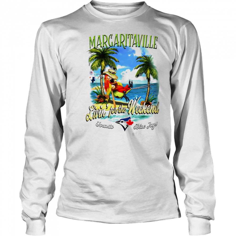 Toronto Blue Jays Margaritaville livin’ for the weekend shirt Long Sleeved