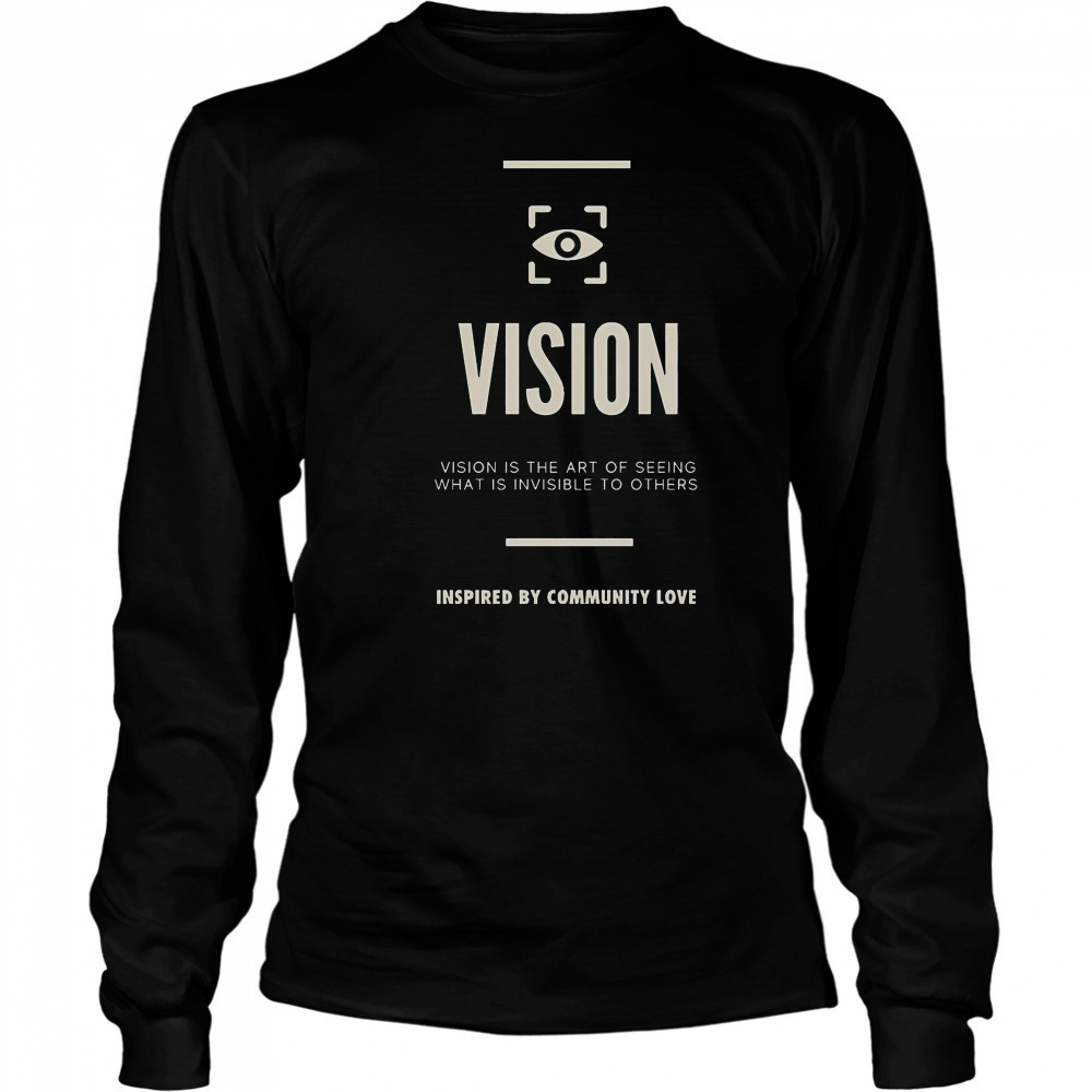 Vision Is The Art Of Seeing What Is Invisible To Others Inspired By Community Love T-Shirt Long Sleeved