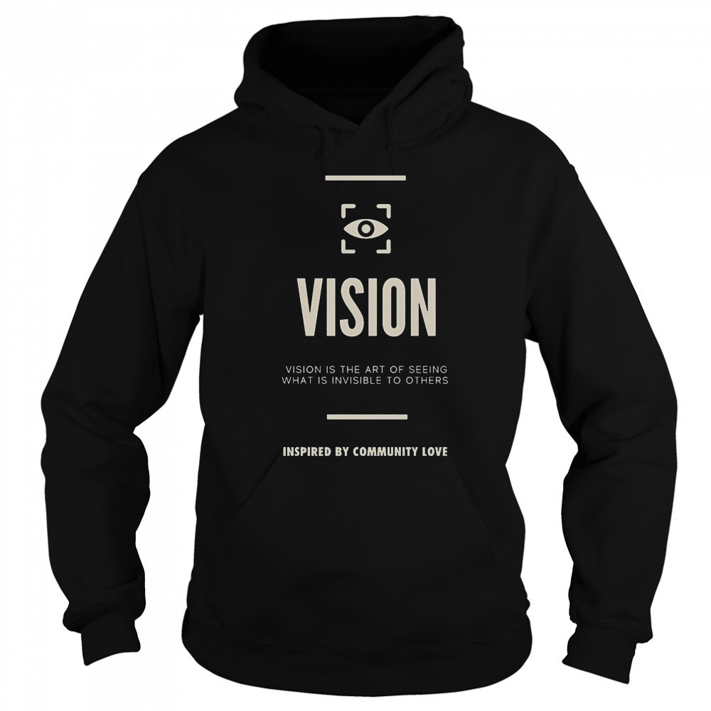 Vision Is The Art Of Seeing What Is Invisible To Others Inspired By Community Love T-Shirt Sweatshirt