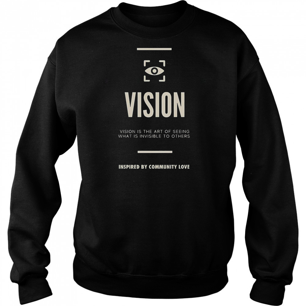 Vision Is The Art Of Seeing What Is Invisible To Others Inspired By Community Love T-Shirt Hoodie