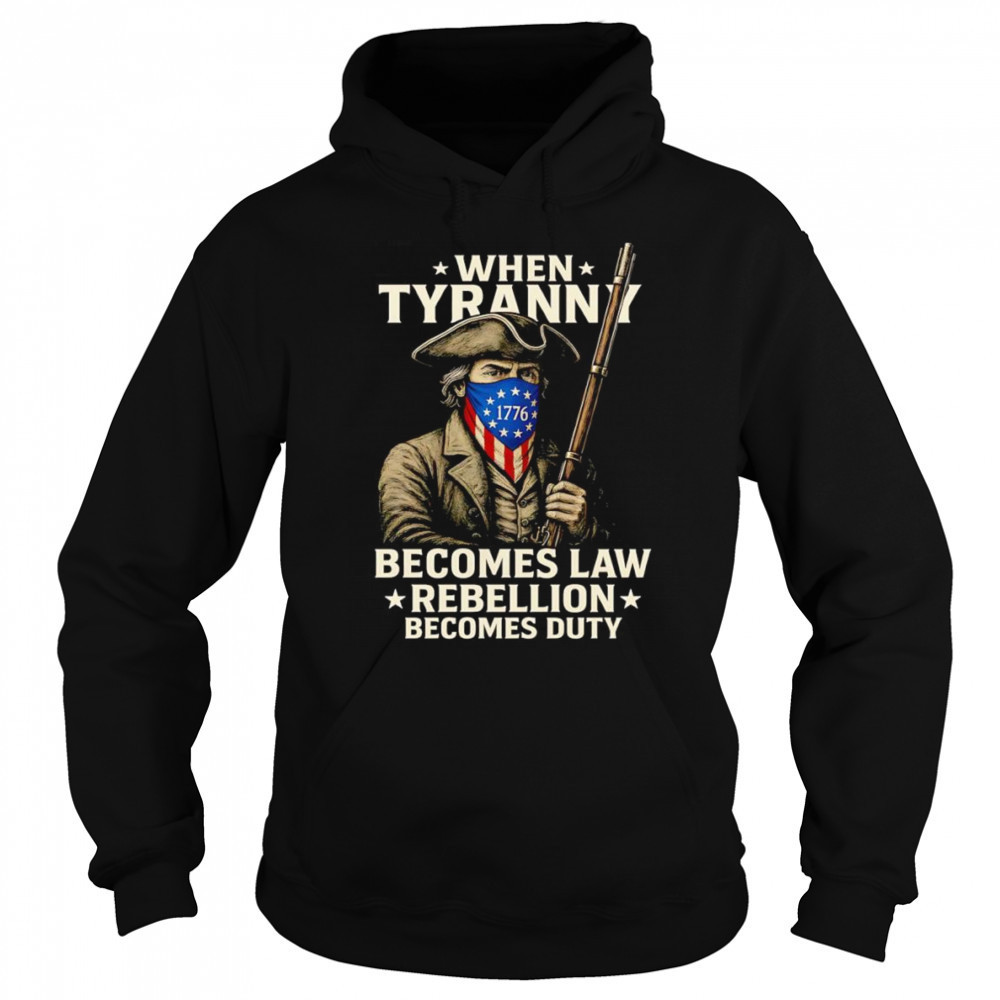 When Tyranny becomes law Rebellion becomes duty shirt Sweatshirt