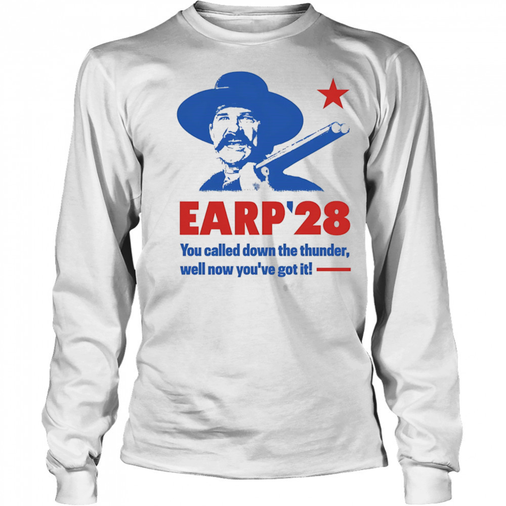 Wyatt Earp 2028 you called down the thunder well now you’ve got it shirt Long Sleeved