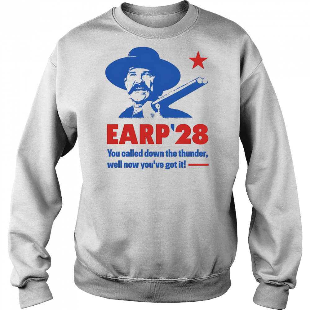 Wyatt Earp 2028 you called down the thunder well now you’ve got it shirt Hoodie