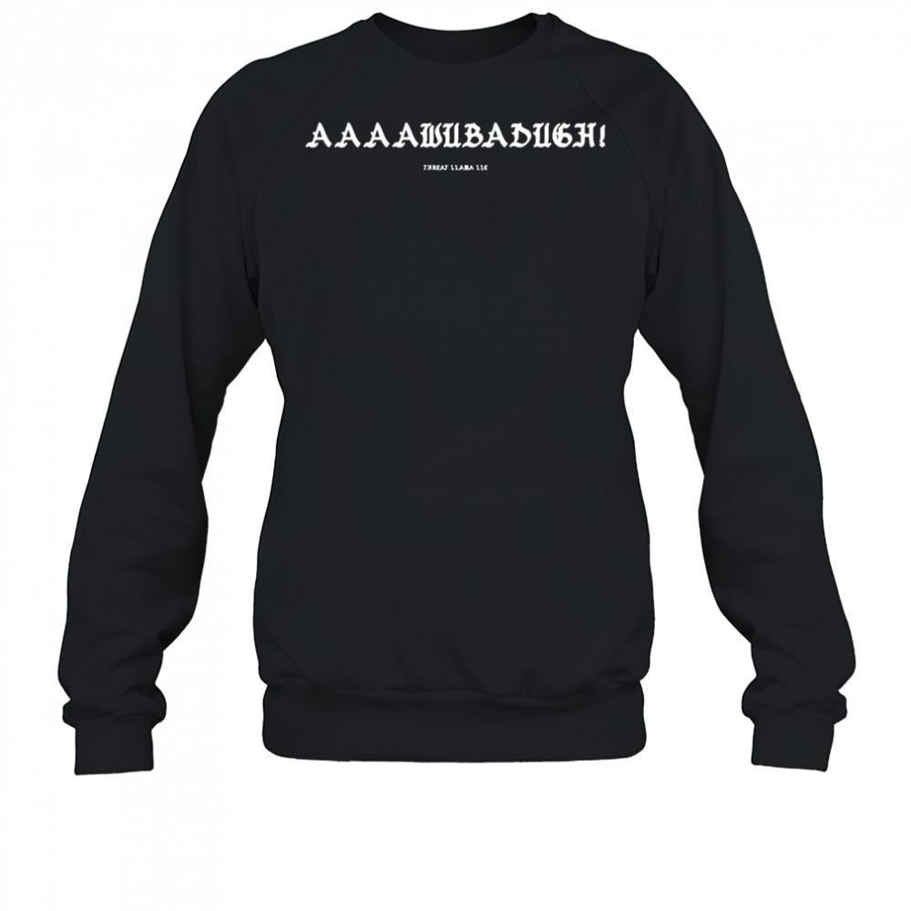 Aaaawubadugh Threat Llama T-shirt Sweatshirt