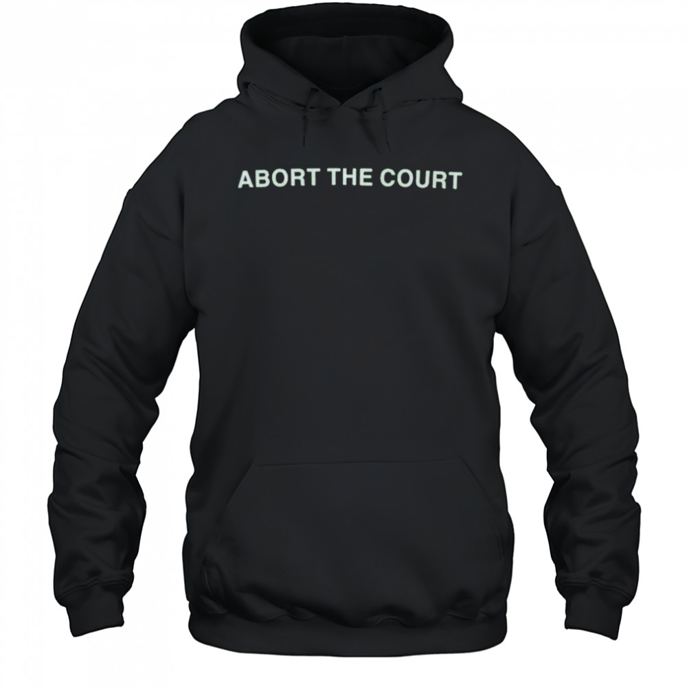Abort The Court T-Shirt Hoodie